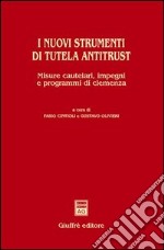 I nuovi strumenti di tutela antitrust. Misure cautelari, impegni e programmi di clemenza libro