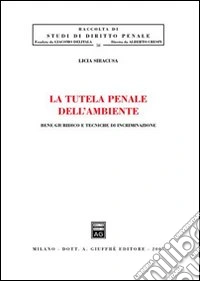 La tutela penale dell'ambiente. Bene giuridico e tecniche di incriminazione libro