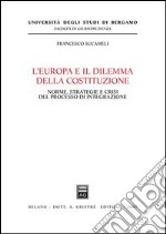 L'Europa e il dilemma della costituzione. Norme, strategie e crisi del processo di integrazione libro