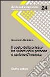 Il costo della privacy tra valore della persona e ragione d'impresa libro di Mantelero Alessandro