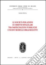 Le società per azioni di diritto singolare tra partecipazioni pubbliche e nuovi modelli organizzativi libro