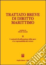 Trattato breve di diritto marittimo. Vol. 2: I contratti di utilizzazione della nave e la responsabilità del vettore libro