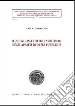 Il nuovo assetto dell'arbitrato negli appalti di opere pubbliche