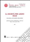 La società per azioni oggi. Tradizione, attualità e prospettive. Atti del Convegno internazionale di studi (Venezia, 10-11 novembre 2006) libro