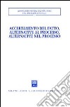 Accertamento del fatto, alternative al processo, alternative nel processo. Atti del Convegno (Urbino, 23-24 settembre 2005) libro
