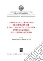 L'abuso sessuale sui minori: prassi giudiziarie e novità normative introdotte dalla Legge 38/2006 sulla pedopornografia libro