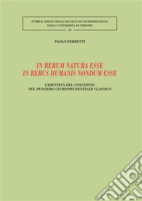 In rerum natura esse in rebus humanis nondum esse. L'identità del concepito nel pensiero giurisprudenziale classico libro