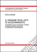 Il riesame degli atti di accertamento. Contributo allo studio del potere di annullamento d'ufficio a favore del contribuente libro