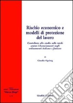 Rischio economico e modelli di protezione del lavoro. Contributo allo studio sulle tutele contro i licenziamenti negli ordinamenti italiano e francese libro