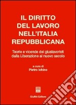 Il diritto del lavoro nell'Italia repubblicana. Teorie e vicende dei giuslavoristi dalla liberazione al nuovo secolo libro