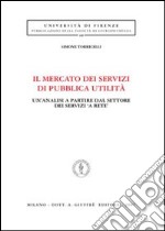 Il mercato dei servizi di pubblica utilità. Un'analisi a partire dal settore dei servizi «a rete»