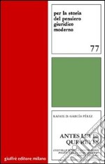 Antes leyes que reyes. Cultura juridica y constitucion politica en la edad moderna (Navarra, 1512-1808)