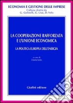 La cooperazione rafforzata e l'Unione economica. La politica europea dell'energia libro