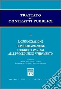 Trattato sui contratti pubblici. Vol. 2: L'organizzazione. La programmazione. I soggetti ammessi alle procedure di affidamento libro
