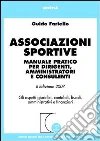 Associazioni sportive. Manuale pratico per dirigenti, amministratori e consulenti. Gli aspetti giuridici, contabili, fiscali, amministrativi e finanziari libro