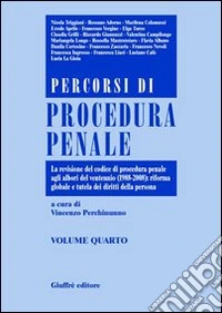 Percorsi di procedura penale. Vol. 4: La revisione del Codice di procedura penale agli albori del ventennio (1988-2008): riforma globale e tutela dei diritti della persona libro