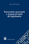 Successione necessaria e sistema di tutele del legittimario libro di Delle Monache Stefano