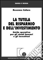 La tutela del risparmio e dell'investimento. Guida operativa per gli utenti bancari e gli investitori libro