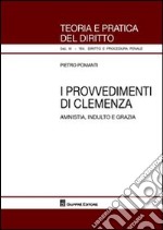 I provvedimenti di clemenza. Amnistia, indulto e grazia libro