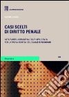 Casi scelti di diritto penale. Prova scritta esame avvocato libro