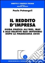 Il reddito d'impresa. Guida pratica all'Ires, Irap e alle relative basi imponibili dopo la finanziaria 2008 libro