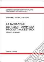 La tassazione dei redditi d'impresa prodotti all'estero. Principi generali libro