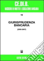 Giurisprudenza bancaria. Impresa, contratti, titoli, disciplina penale, rapporti di lavoro, disciplina fiscale. Anni 2005-2007 libro