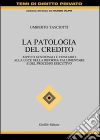 La patologia del credito. Aspetti gestioni e contabili alla luce della riforma fallimentare e del processo esecutivo libro