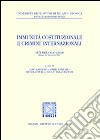Immunità costituzionali e crimini internazionali. Atti del Convegno (Milano, 8-9 febbraio 2007) libro