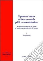 Il governo del mercato del lavoro tra controllo pubblico e neo-contrattualismo. Analisi storico-comparata dei sistemi di regolazione e governo attivo del mercato libro