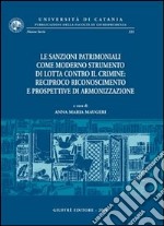 Le sanzioni patrimoniali come moderno strumento di lotta contro il crimine. Reciproco rinoscimento e prospettive di armonizzazione libro