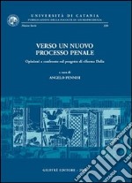 Verso un nuovo processo penale. Opinioni a confronto sul progetto di riforma Dalia. Atti del Convegno (Catania, 18-19 novembre 2005) libro