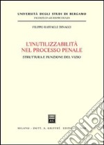 L'inutilizzabilità nel processo penale. Struttura e funzione del vizio libro