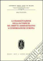 La frammentazione della fattispecie nel diritto amministrativo a conformazione europea libro