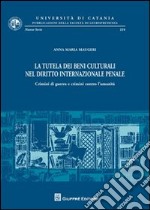 La tutela dei beni culturali nel diritto internazionale penale. Crimini di guerra e crimini contro l'umanità libro