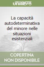 La capacità autodeterminativa del minore nelle situazioni esistenziali libro