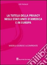 La tutela della privacy negli Stati Uniti d'America e in Europa libro