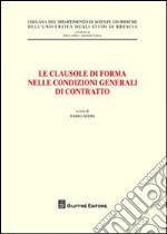 Le clausole di forma nelle condizioni generale di contratto. Atti del Convegno (Brescia, 26 maggio 2006) libro