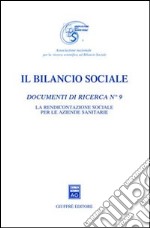 Il bilancio sociale. Documenti di ricerca. Vol. 9: La rendicontazione sociale per le aziende sanitarie libro