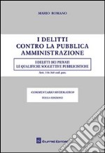 I delitti contro la pubblica amministrazione. I delitti dei privati. Le qualifiche soggettive pubblicistiche libro