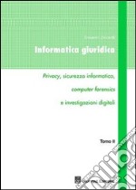 Informatica giuridica. Vol. 2: Privacy; sicurezza informatica; computer forensics e investigazioni digitali libro