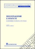 Regionalismi e statuti. Le riforme in Spagna e in Italia libro