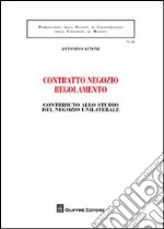 Contratto negozio regolamento. Contributo allo studio del negozio unilaterale