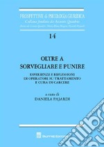 Oltre a sorvegliare e punire. Esperienze e riflessioni di operatori su trattamento e cura in carcere libro