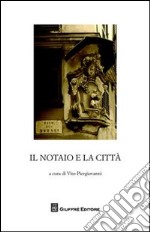 Il notaio e la città. Essere notaio. I tempi e i luoghi (secc. XII-XV). Atti del Convegno di studi storici (Genova, 9-10 novembre 2007) libro