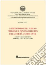 L'amministrazione tra pubblico e privato e il principio di legalità dall'antichità ai giorni nostri. Aspetti ricostruttivi e prospettive di sviluppo libro