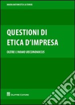 Questioni di etica d'impresa. Oltre l'homo oeconomicus libro