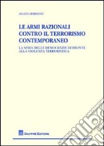 Le armi razionali contro il terrorismo contemporaneo. La sfida delle democrazie di fronte alla violenza terroristica libro