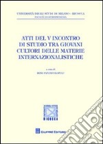 Atti del 5° Incontro di studio tra giovani cultori delle materie internazionalistiche libro