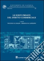 Le fonti private del diritto commerciale. Atti del Convegno di studi (Catania, 21-22 settembre 2007) libro